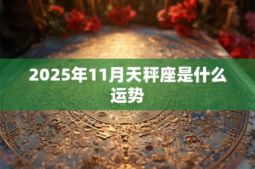 2025年11月天秤座是什么运势