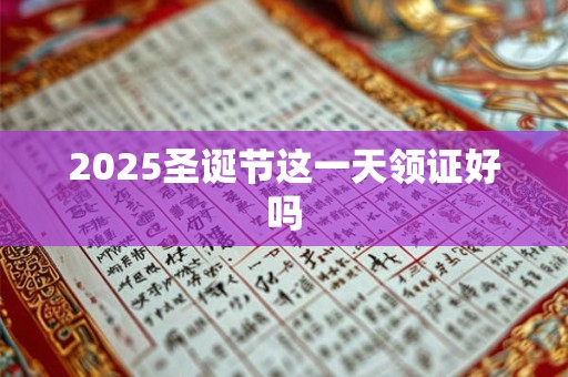 2025圣诞节这一天领证好吗