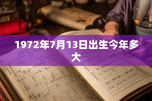 1972年7月13日出生今年多大