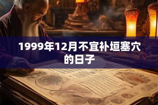 1999年12月不宜补垣塞穴的日子