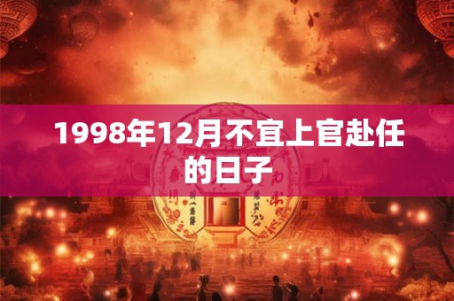 1998年12月不宜上官赴任的日子