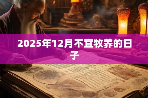 2025年12月不宜牧养的日子