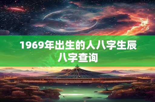 1969年出生的人八字生辰八字查询