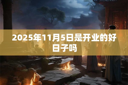 2025年11月5日是开业的好日子吗