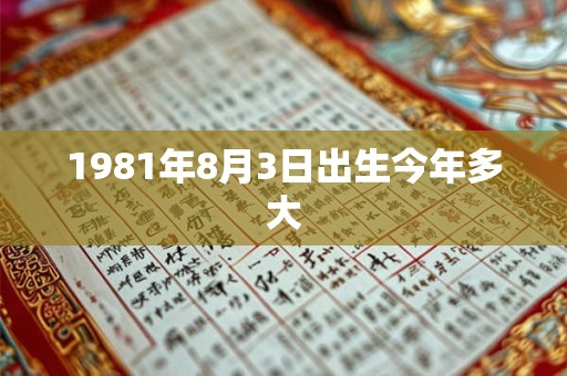 1981年8月3日出生今年多大