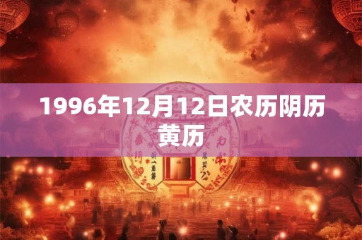 1996年12月12日农历阴历黄历