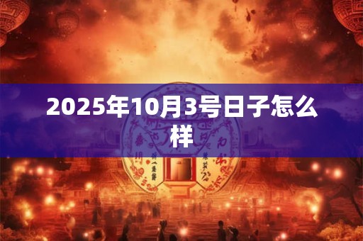 2025年10月3号日子怎么样
