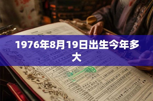 1976年8月19日出生今年多大