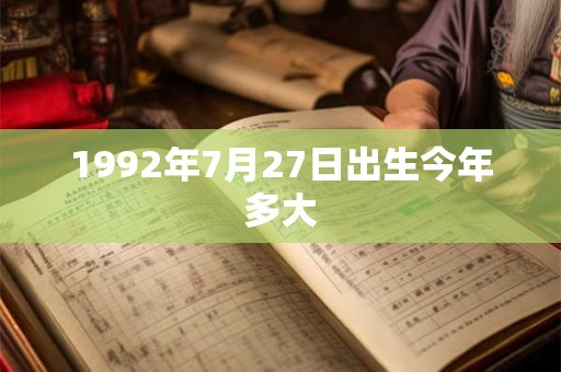 1992年7月27日出生今年多大