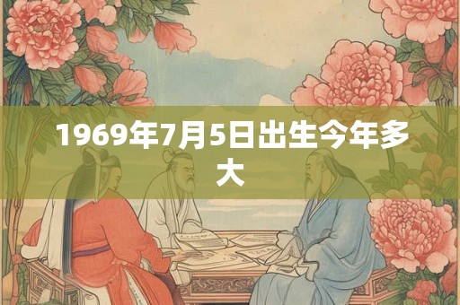 1969年7月5日出生今年多大
