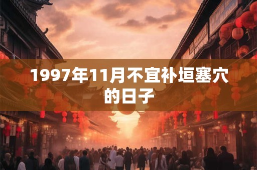 1997年11月不宜补垣塞穴的日子