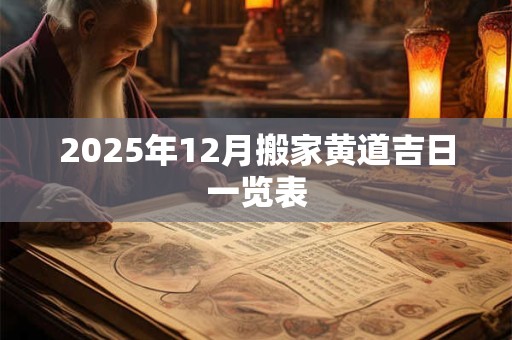 2025年12月搬家黄道吉日一览表