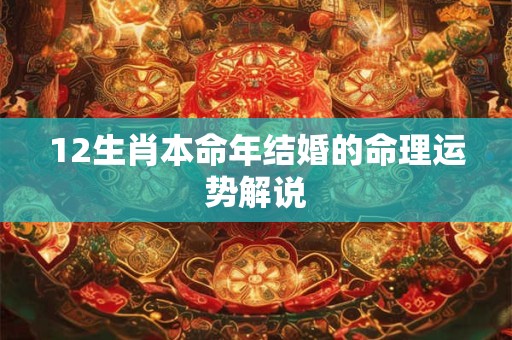 12生肖本命年结婚的命理运势解说