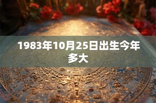1983年10月25日出生今年多大