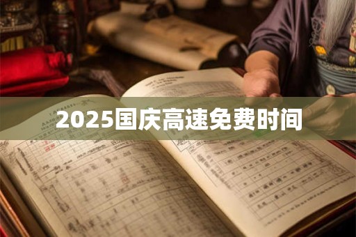2026国庆高速免费时间 2026国庆高速免费时间