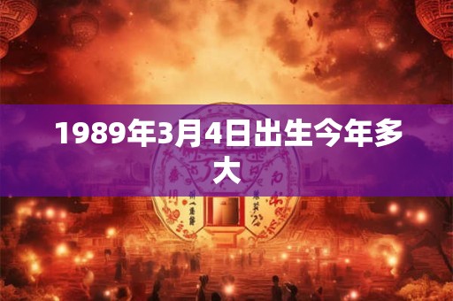 1989年3月4日出生今年多大