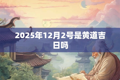 2025年12月2号是黄道吉日吗