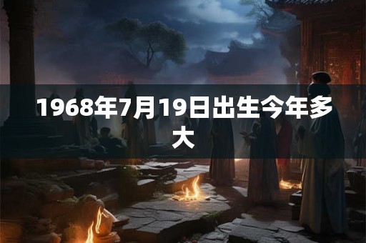 1968年7月19日出生今年多大