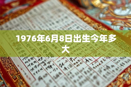 1976年6月8日出生今年多大
