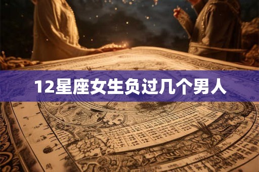 12星座女生负过几个男人