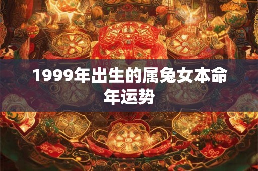 1999年出生的属兔女本命年运势