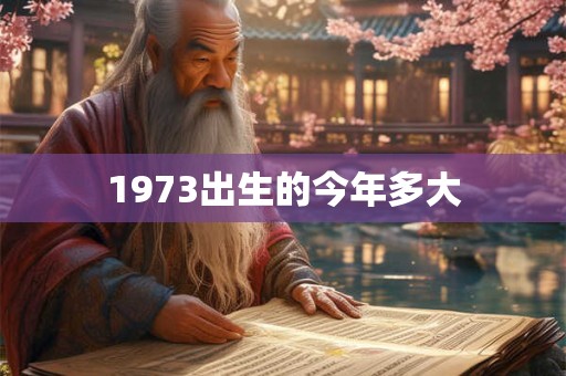 1973出生的今年多大