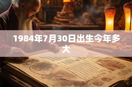 1984年7月30日出生今年多大