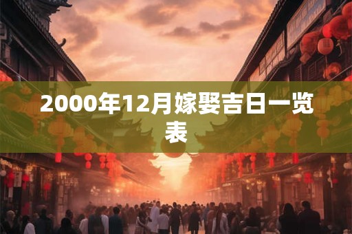 2000年12月嫁娶吉日一览表