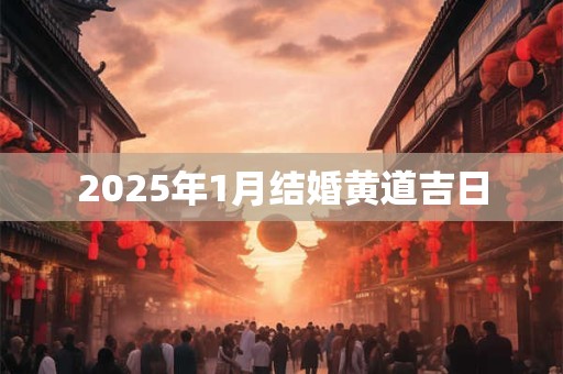2025年1月结婚黄道吉日