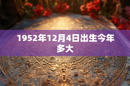 1952年12月4日出生今年多大