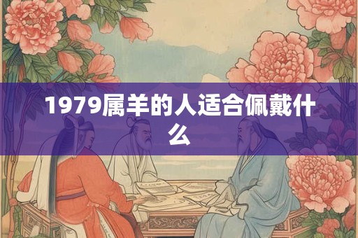 1979属羊的人适合佩戴什么
