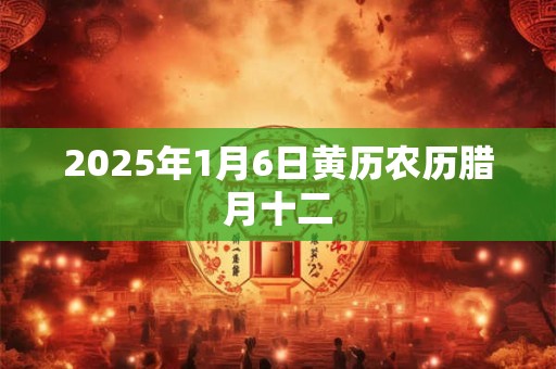 2025年1月6日黄历农历腊月十二