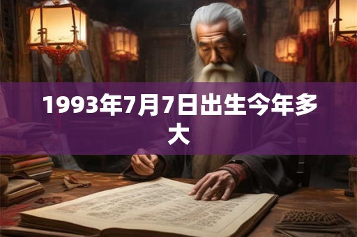 1993年7月7日出生今年多大