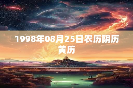 1998年08月25日农历阴历黄历 1998年08月25日农历阴历黄历