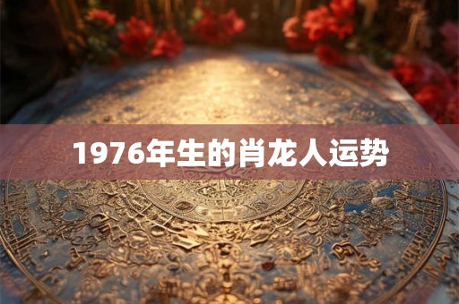 1976年生的肖龙人运势