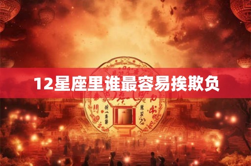 12星座里谁最容易挨欺负