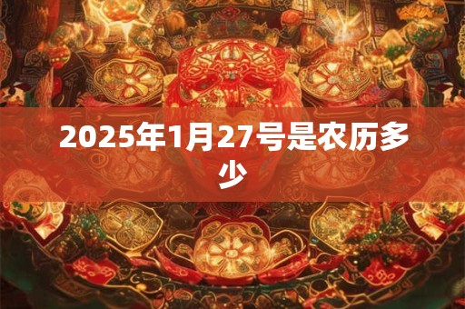 2025年1月27号是农历多少