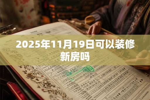 2025年11月19日可以装修新房吗
