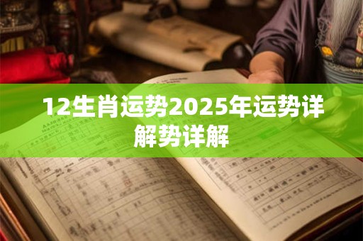 12生肖运势2025年运势详解势详解