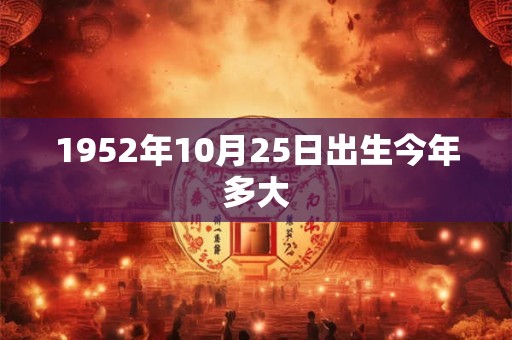 1952年10月25日出生今年多大