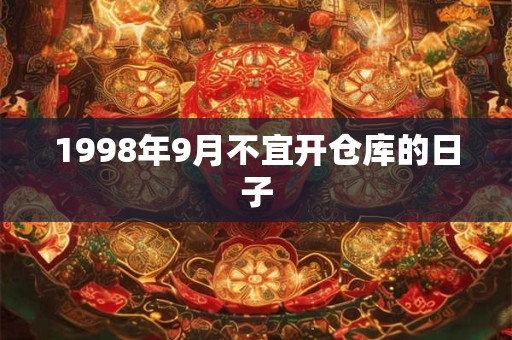 1998年9月不宜开仓库的日子