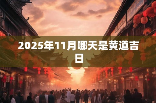 2025年11月哪天是黄道吉日