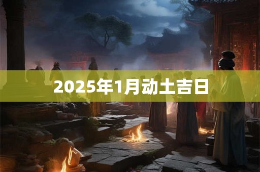 2025年1月动土吉日