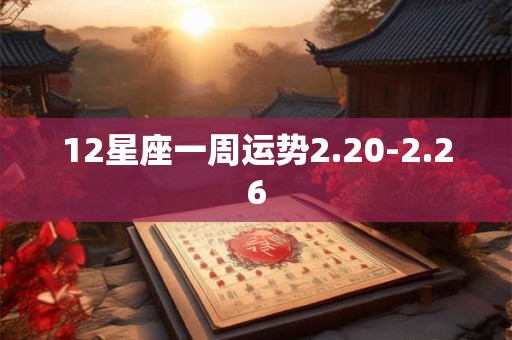 12星座一周运势2.20-2.26