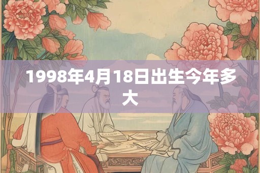 1998年4月18日出生今年多大