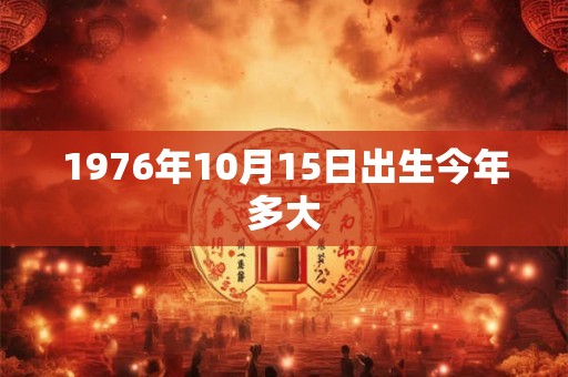 1976年10月15日出生今年多大