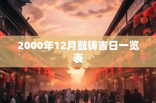 2000年12月鼓铸吉日一览表