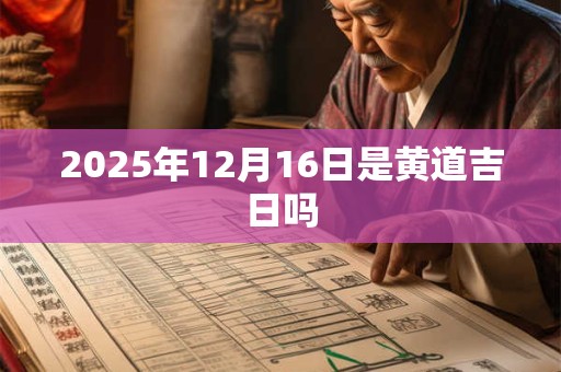 2025年12月16日是黄道吉日吗