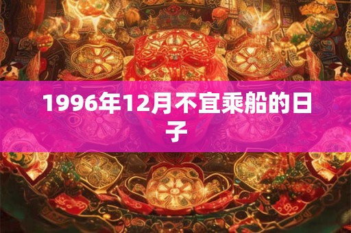 1996年12月不宜乘船的日子