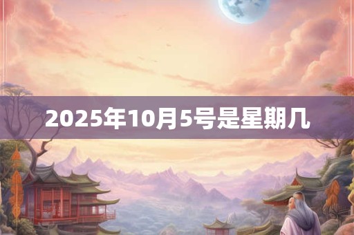 2025年10月5号是星期几
